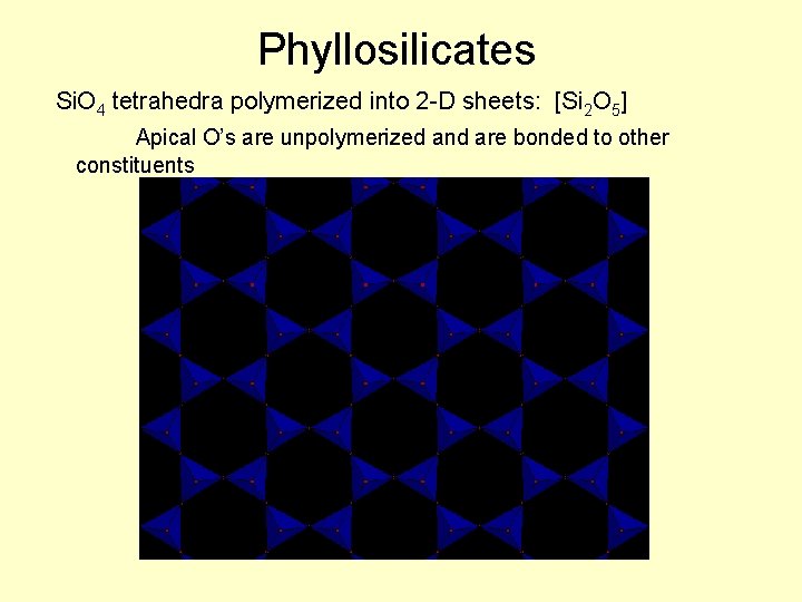 Phyllosilicates Si. O 4 tetrahedra polymerized into 2 -D sheets: [Si 2 O 5]