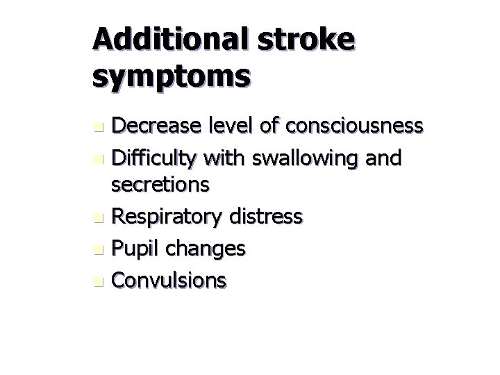 Additional stroke symptoms Decrease level of consciousness n Difficulty with swallowing and secretions n