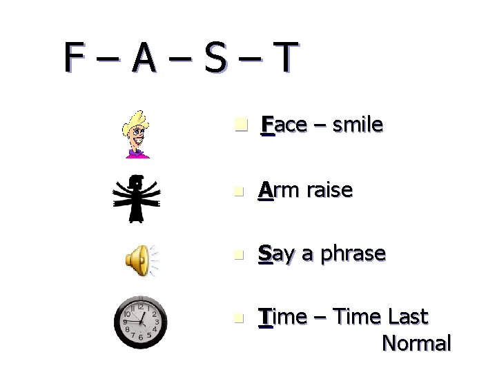 F–A–S–T n Face – smile n Arm raise n Say a phrase n Time