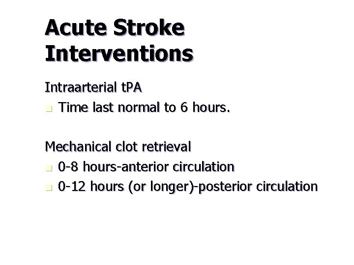 Acute Stroke Interventions Intraarterial t. PA n Time last normal to 6 hours. Mechanical