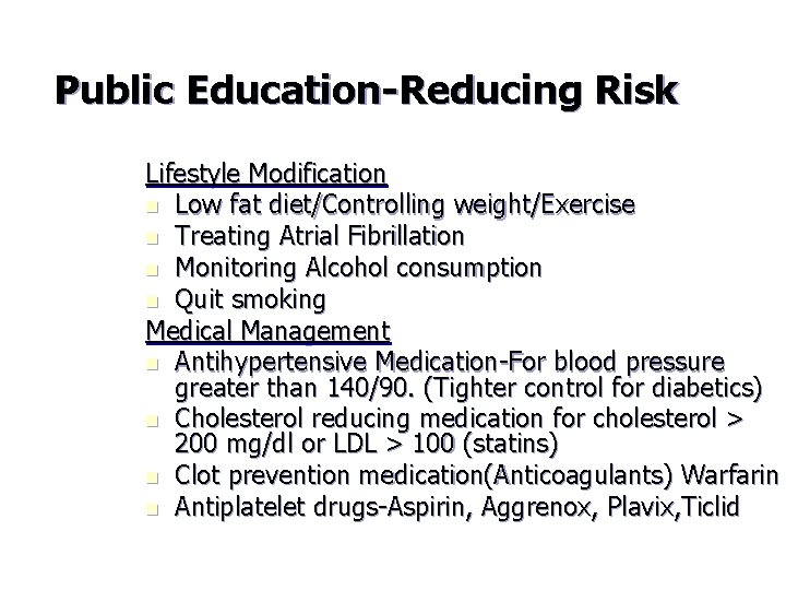 Public Education-Reducing Risk Lifestyle Modification n Low fat diet/Controlling weight/Exercise n Treating Atrial Fibrillation