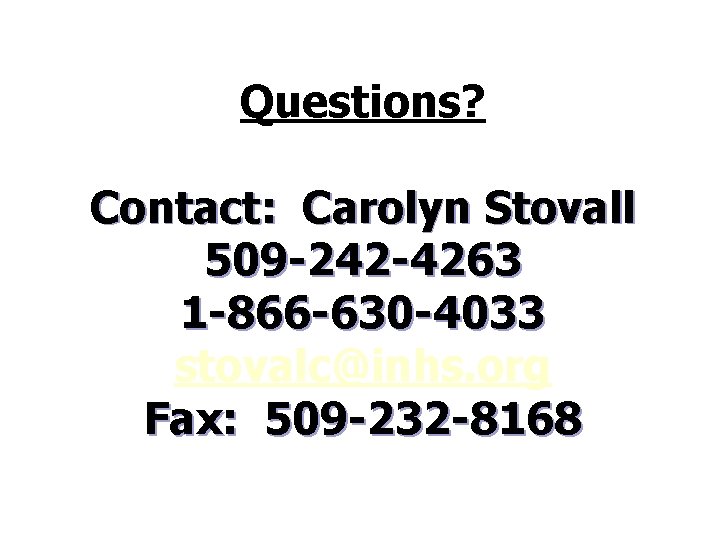 Questions? Contact: Carolyn Stovall 509 -242 -4263 1 -866 -630 -4033 stovalc@inhs. org Fax: