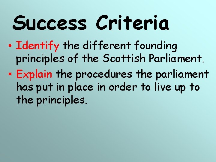 Success Criteria • Identify the different founding principles of the Scottish Parliament. • Explain Success Criteria • Identify the different founding principles of the Scottish Parliament. • Explain