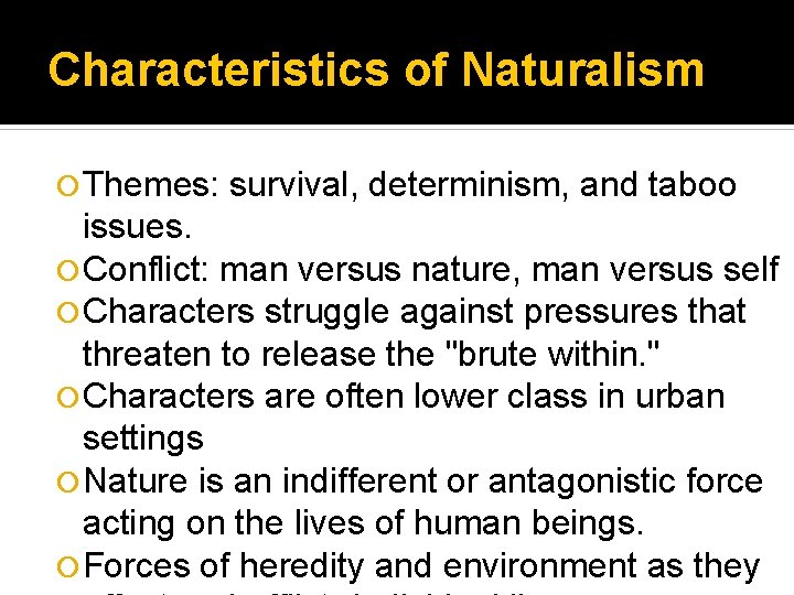 Characteristics of Naturalism Themes: survival, determinism, and taboo issues. Conflict: man versus nature, man