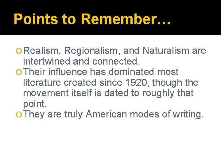 Points to Remember… Realism, Regionalism, and Naturalism are intertwined and connected. Their influence has