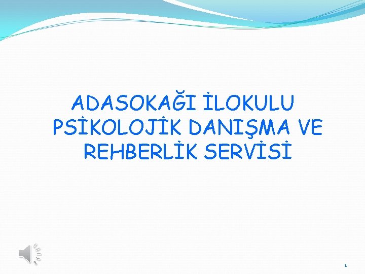 ADASOKAĞI İLOKULU PSİKOLOJİK DANIŞMA VE REHBERLİK SERVİSİ 1 