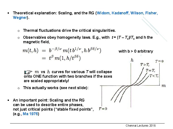 § Theoretical explanation: Scaling, and the RG (Widom, Kadanoff, Wilson, Fisher, Wegner). o Thermal
