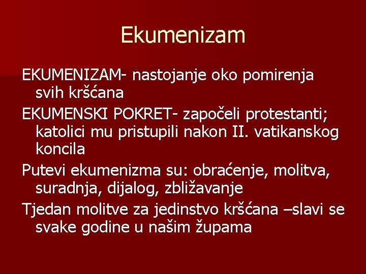Ekumenizam EKUMENIZAM- nastojanje oko pomirenja svih kršćana EKUMENSKI POKRET- započeli protestanti; katolici mu pristupili