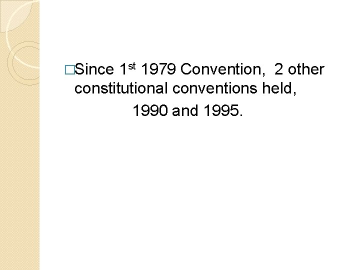 �Since 1 st 1979 Convention, 2 other constitutional conventions held, 1990 and 1995. 