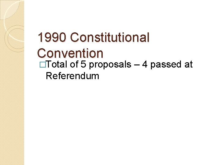 1990 Constitutional Convention �Total of 5 proposals – 4 passed at Referendum 