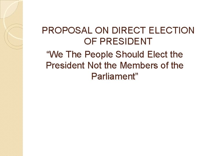 PROPOSAL ON DIRECT ELECTION OF PRESIDENT “We The People Should Elect the President Not