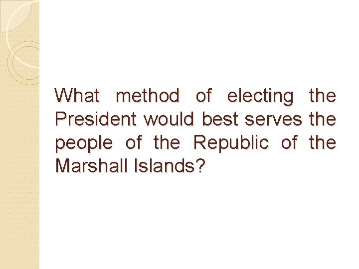 What method of electing President would best serves people of the Republic of Marshall