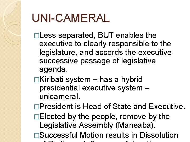 UNI-CAMERAL �Less separated, BUT enables the executive to clearly responsible to the legislature, and