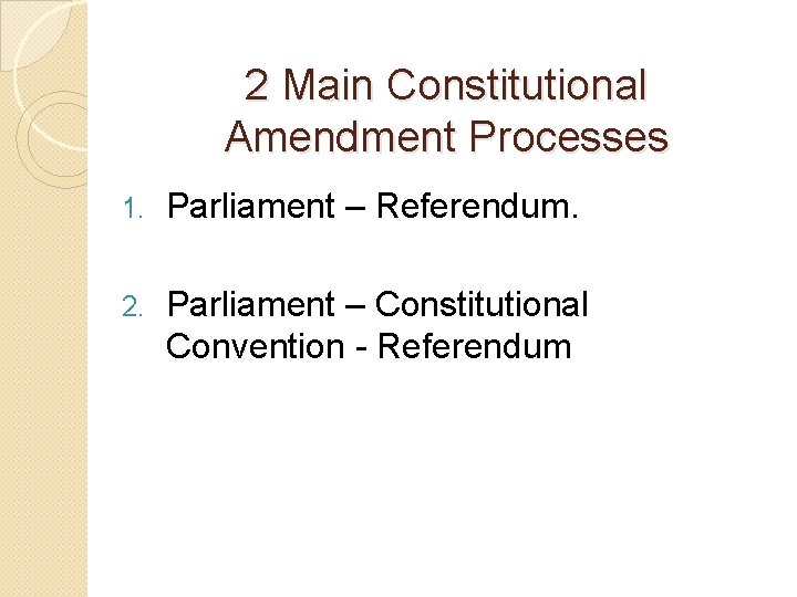 2 Main Constitutional Amendment Processes 1. Parliament – Referendum. 2. Parliament – Constitutional Convention