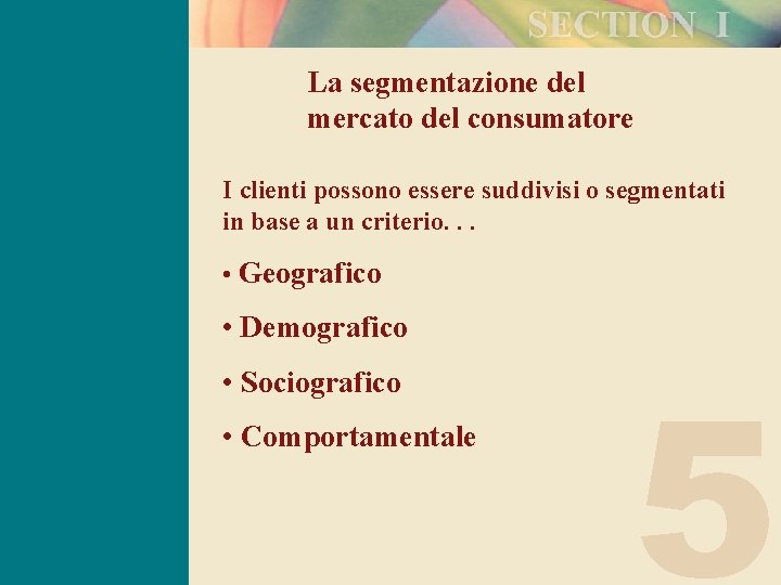 La segmentazione del mercato del consumatore I clienti possono essere suddivisi o segmentati in