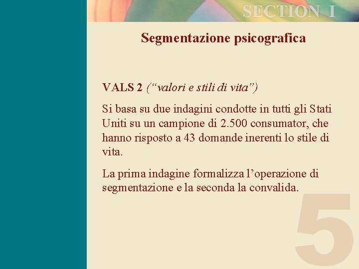 Segmentazione psicografica VALS 2 (“valori e stili di vita”) Si basa su due indagini