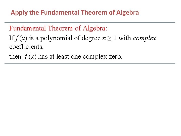  Apply the Fundamental Theorem of Algebra: If f (x) is a polynomial of