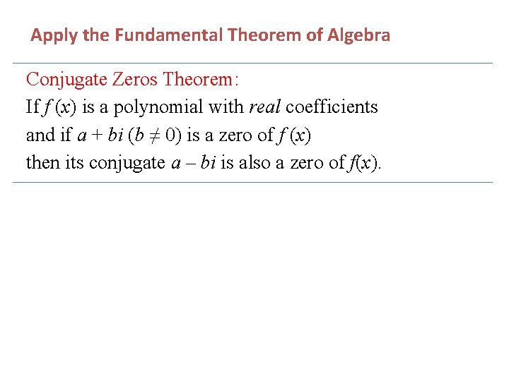  Apply the Fundamental Theorem of Algebra Conjugate Zeros Theorem: If f (x) is