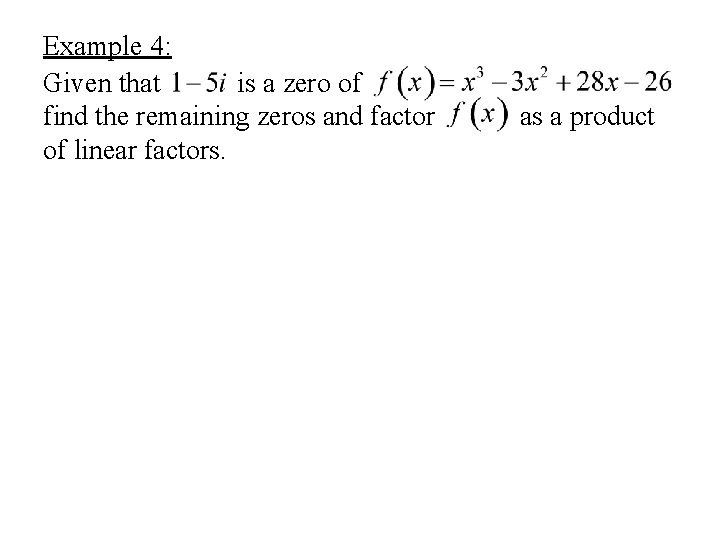 Example 4: Given that is a zero of find the remaining zeros and factor