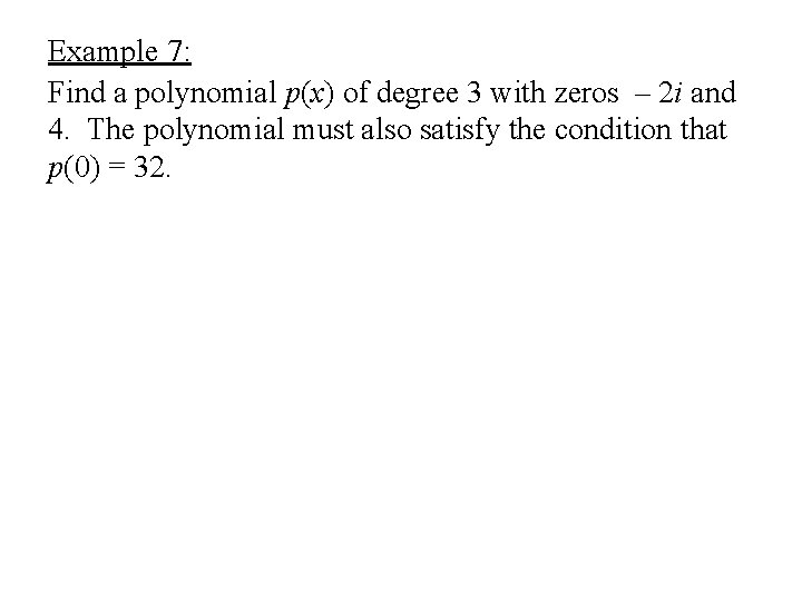 Example 7: Find a polynomial p(x) of degree 3 with zeros – 2 i