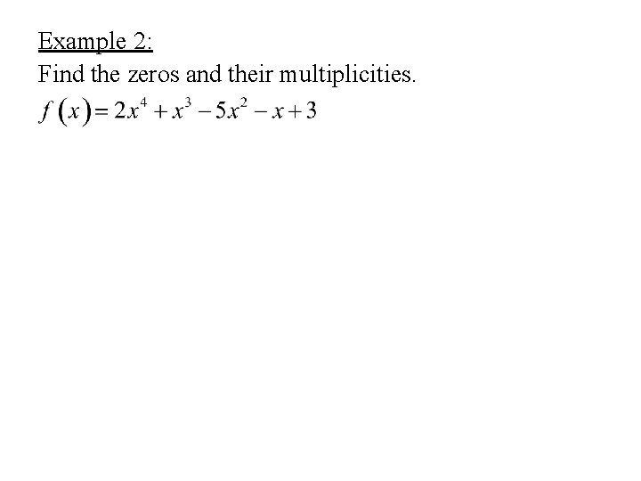 Example 2: Find the zeros and their multiplicities. 