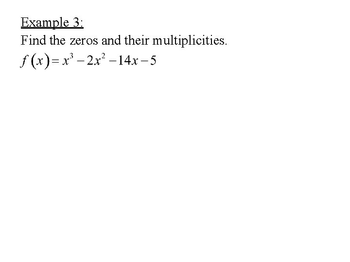 Example 3: Find the zeros and their multiplicities. 