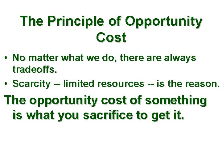 The Principle of Opportunity Cost • No matter what we do, there always tradeoffs.