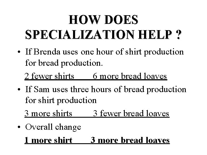 HOW DOES SPECIALIZATION HELP ? • If Brenda uses one hour of shirt production