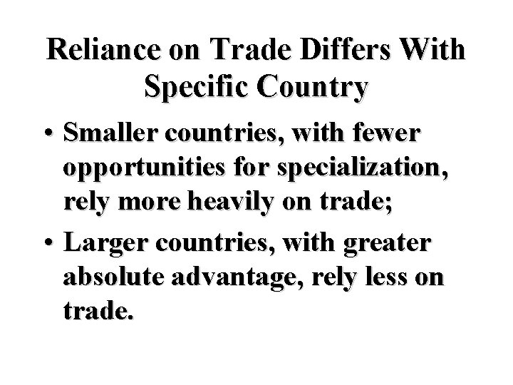 Reliance on Trade Differs With Specific Country • Smaller countries, with fewer opportunities for