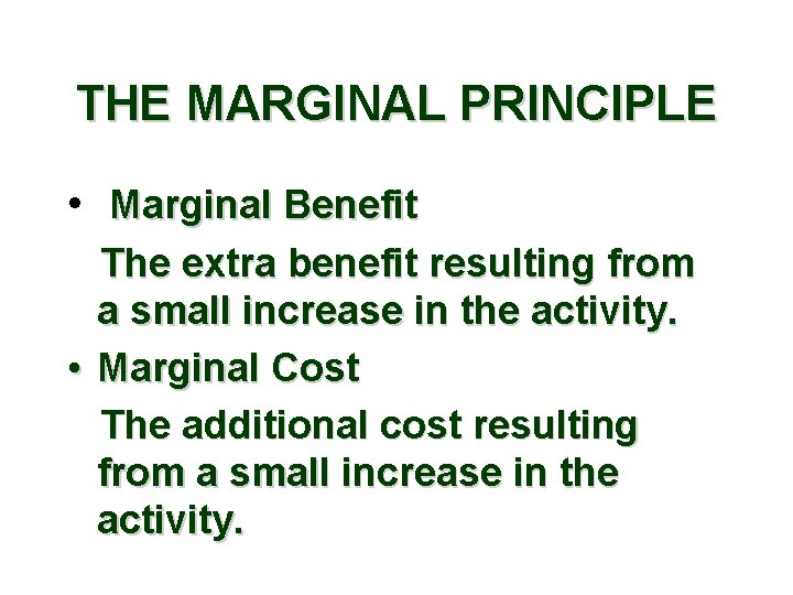 THE MARGINAL PRINCIPLE • Marginal Benefit The extra benefit resulting from a small increase