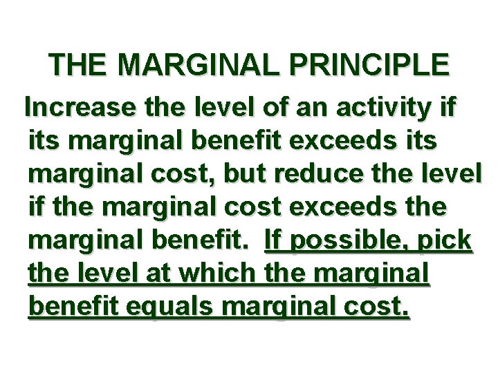 THE MARGINAL PRINCIPLE Increase the level of an activity if its marginal benefit exceeds