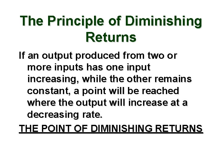The Principle of Diminishing Returns If an output produced from two or more inputs
