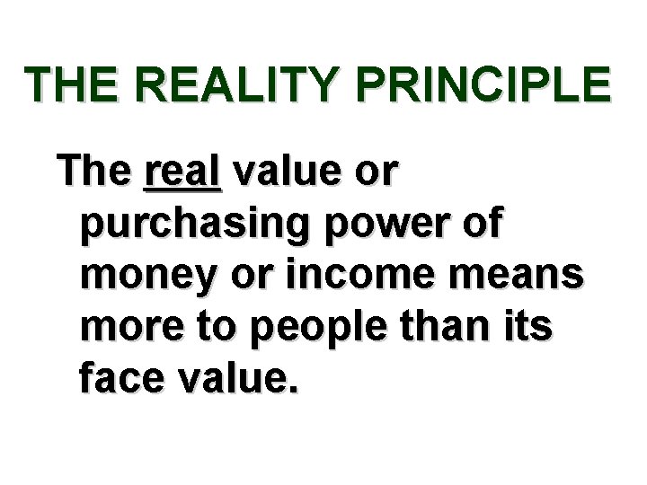 THE REALITY PRINCIPLE The real value or purchasing power of money or income means