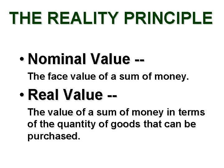 THE REALITY PRINCIPLE • Nominal Value -The face value of a sum of money.