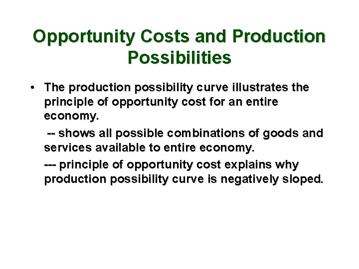 Opportunity Costs and Production Possibilities • The production possibility curve illustrates the principle of