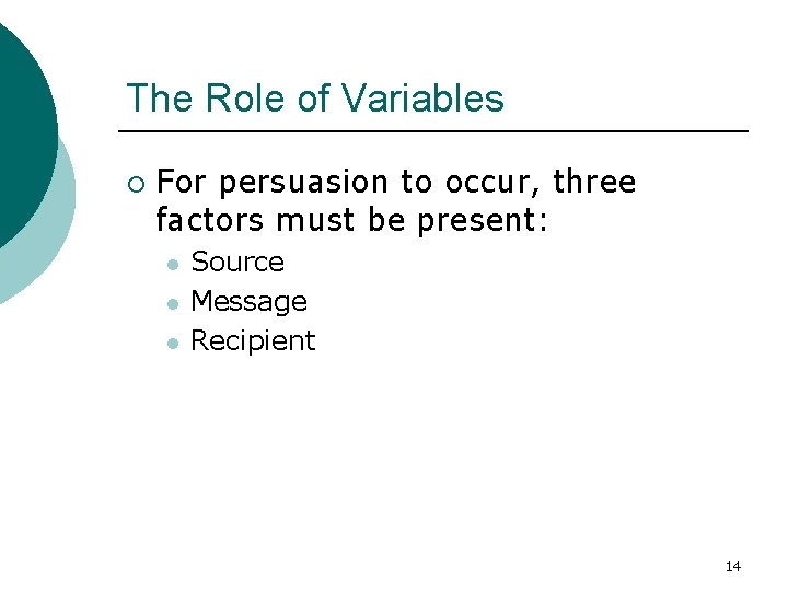 The Role of Variables ¡ For persuasion to occur, three factors must be present: