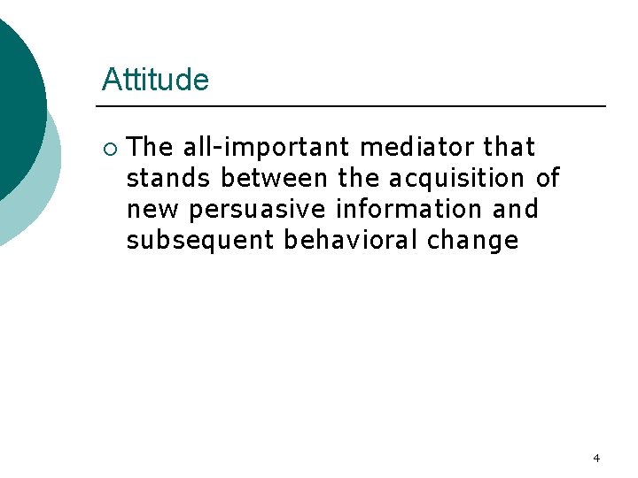 Attitude ¡ The all-important mediator that stands between the acquisition of new persuasive information