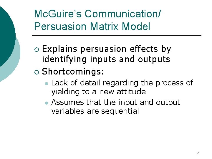 Mc. Guire’s Communication/ Persuasion Matrix Model Explains persuasion effects by identifying inputs and outputs