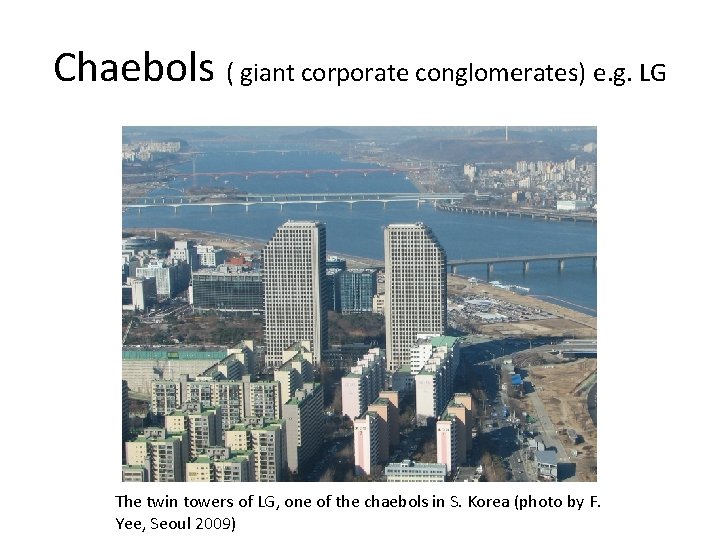 Chaebols ( giant corporate conglomerates) e. g. LG The twin towers of LG, one