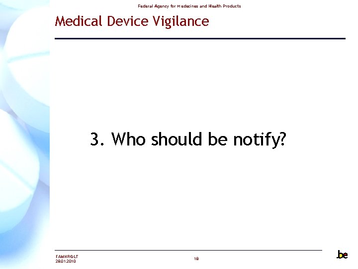 Federal Agency for Medecines and Health Products Medical Device Vigilance 3. Who should be