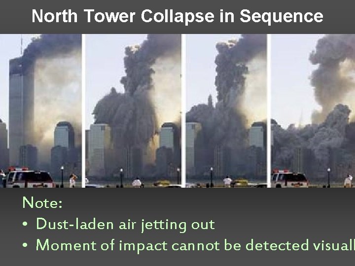 North Tower Collapse in Sequence Note: • Dust-laden air jetting out • Moment of