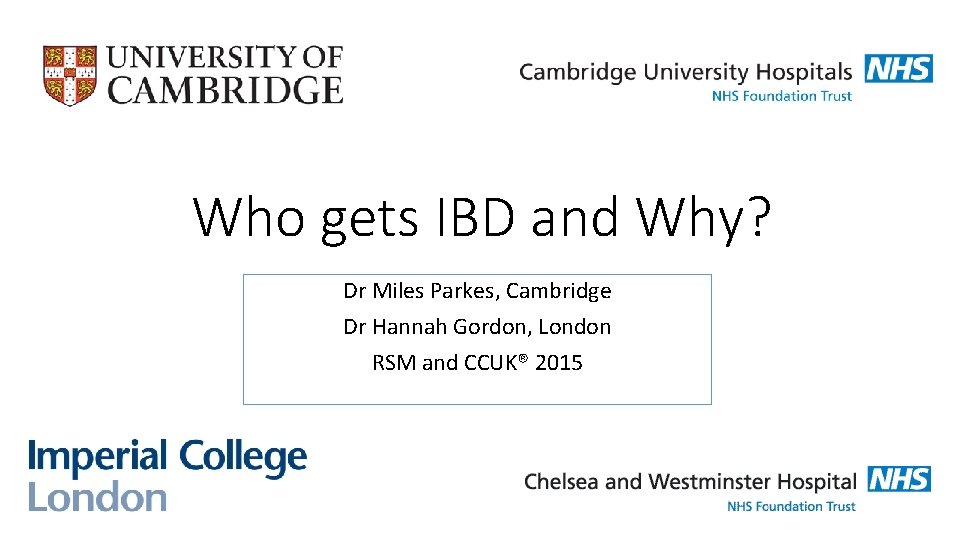 Who gets IBD and Why? Dr Miles Parkes, Cambridge Dr Hannah Gordon, London RSM