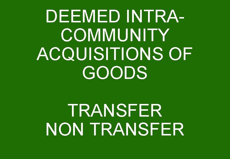 DEEMED INTRACOMMUNITY ACQUISITIONS OF GOODS TRANSFER NON TRANSFER 