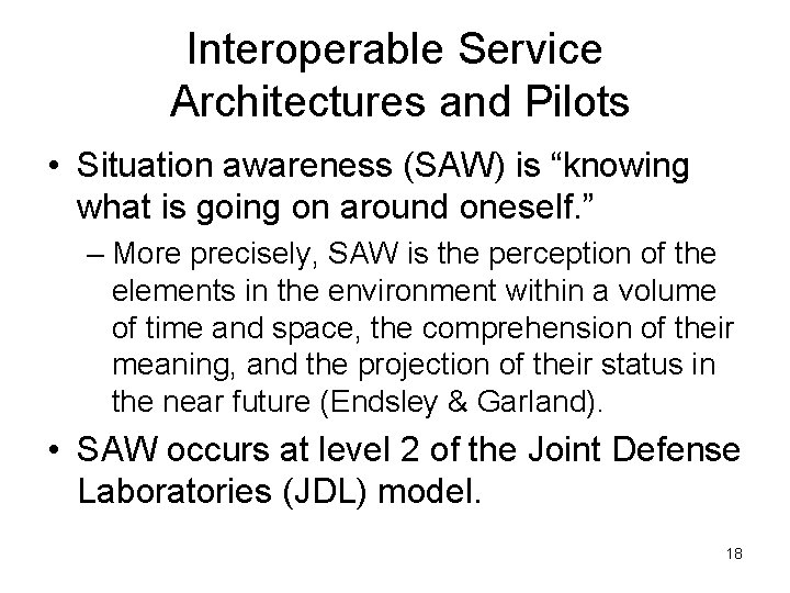 Interoperable Service Architectures and Pilots • Situation awareness (SAW) is “knowing what is going