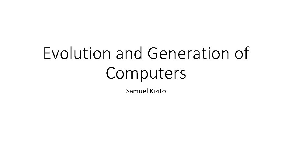 Evolution and Generation of Computers Samuel Kizito 