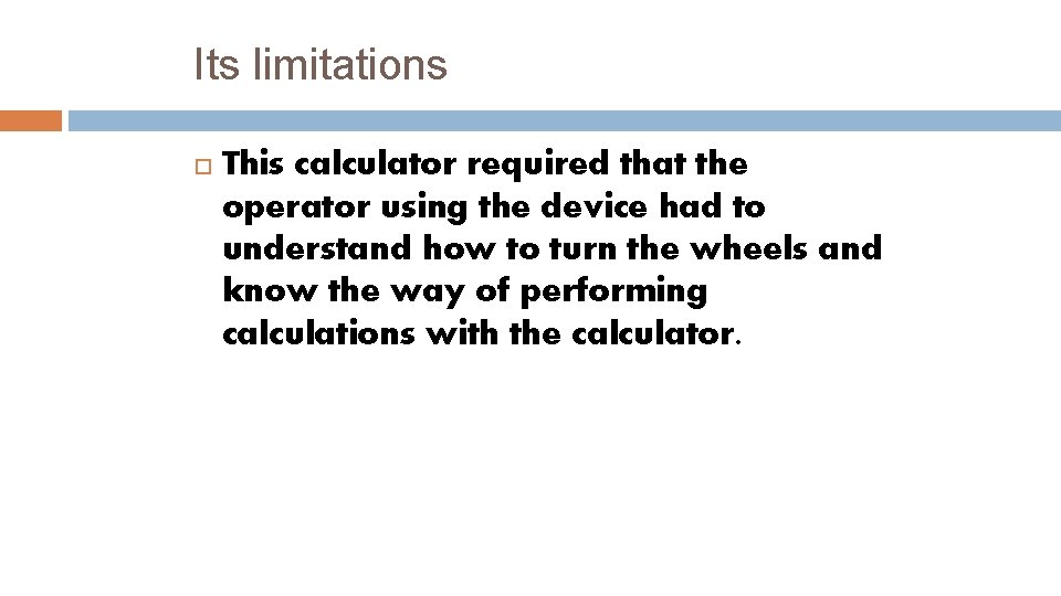 Its limitations This calculator required that the operator using the device had to understand