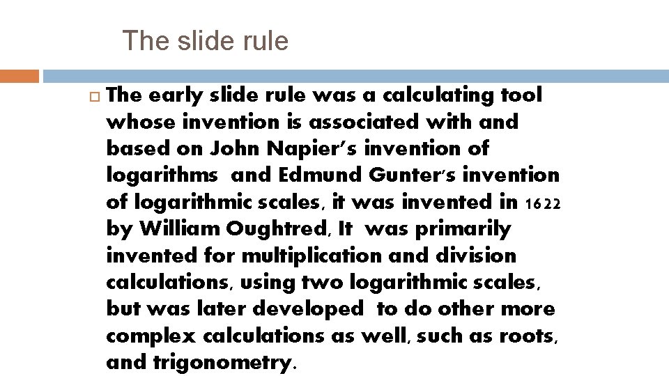 The slide rule The early slide rule was a calculating tool whose invention is