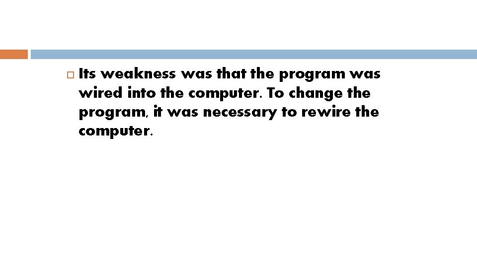  Its weakness was that the program was wired into the computer. To change