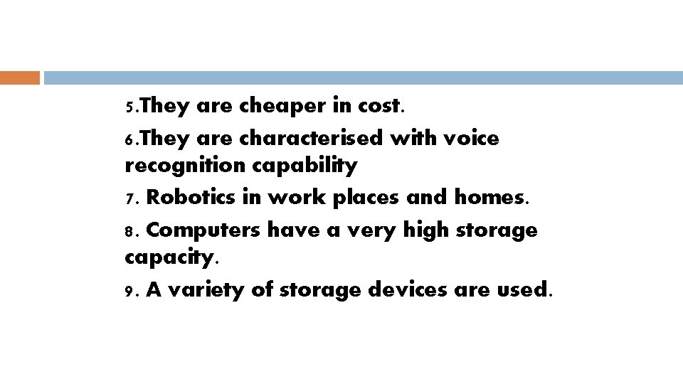 5. They are cheaper in cost. 6. They are characterised with voice recognition capability