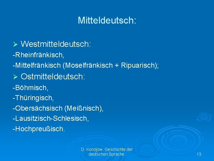 Mitteldeutsch: Ø Westmitteldeutsch: -Rheinfränkisch, -Mittelfränkisch (Moselfränkisch + Ripuarisch); Ø Ostmitteldeutsch: -Böhmisch, -Thüringisch, -Obersächsisch (Meißnisch),